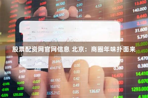 股票配资网官网信息 北京：商圈年味扑面来